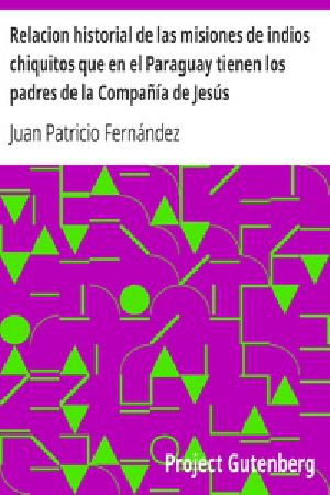 [Gutenberg 29061] • Relacion historial de las misiones de indios chiquitos que en el Paraguay tienen los padres de la Compañía de Jesús